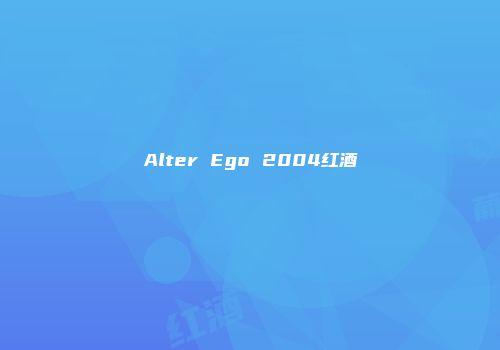 Alter Ego 2004红酒