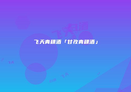 飞天青稞酒「甘孜青稞酒」