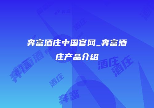 奔富酒庄中国官网_奔富酒庄产品介绍