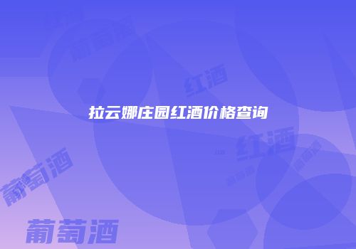 拉云娜庄园红酒价格查询