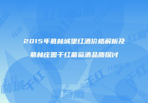 2015年慕林城堡红酒价格解析及慕林庄园干红葡萄酒品质探讨