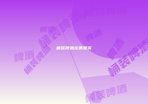 桶装啤酒在哪里买