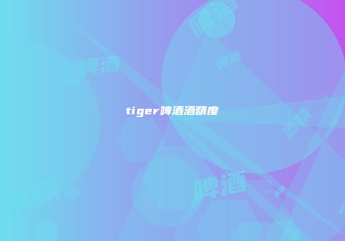 tiger啤酒酒精度