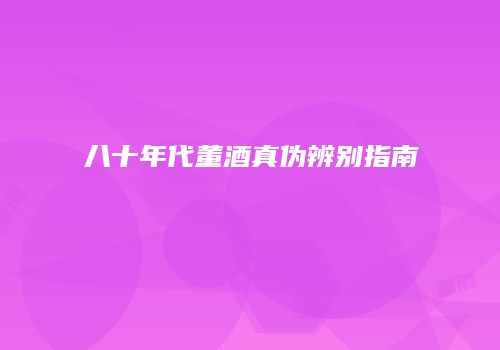 八十年代董酒真伪辨别指南