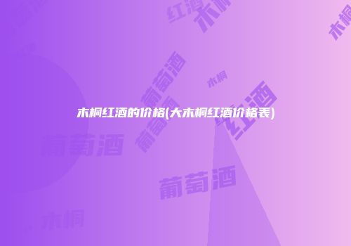 木桐红酒的价格(大木桐红酒价格表)