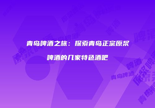 青岛啤酒之旅：探索青岛正宗原浆啤酒的几家特色酒吧