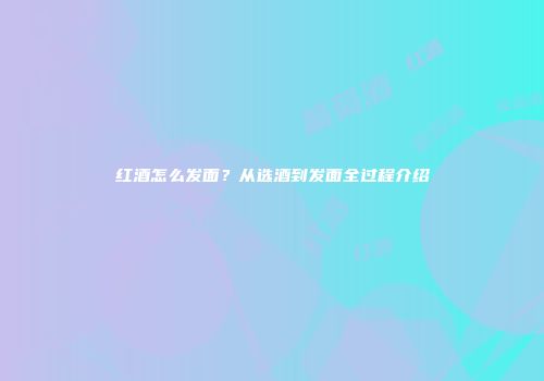 红酒怎么发面？从选酒到发面全过程介绍