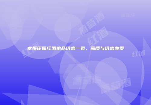 幸福庄园红酒单品价格一览，品质与价格兼得
