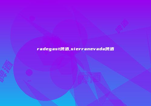 radegast啤酒,sierranevada啤酒