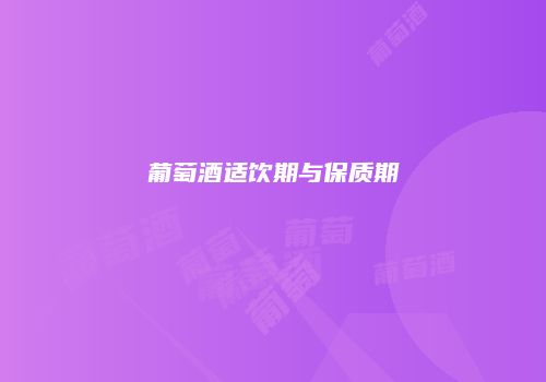 葡萄酒适饮期与保质期