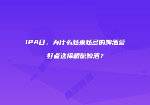 IPA日，为什么越来越多的啤酒爱好者选择精酿啤酒？