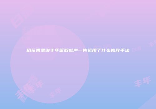 稻花香里说丰年听取蛙声一片运用了什么修辞手法