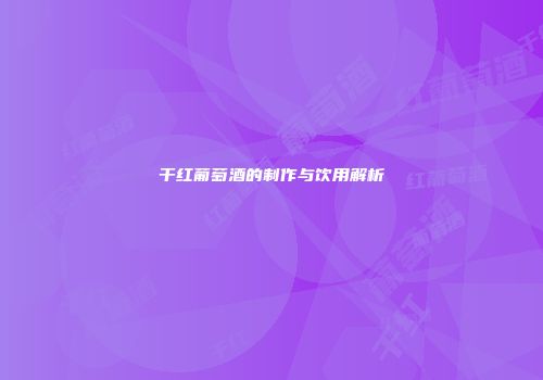 干红葡萄酒的制作与饮用解析