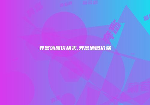 奔富酒园价格表,奔富酒园价格