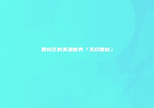 香槟区的美酒世界「无尽香槟」