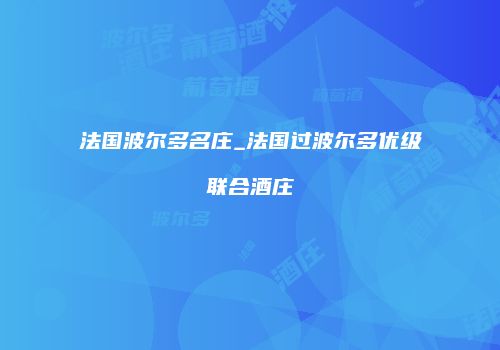 法国波尔多名庄_法国过波尔多优级联合酒庄