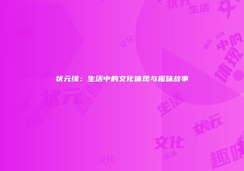 状元缘：生活中的文化体现与趣味故事