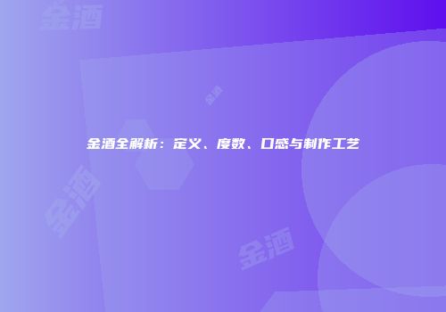 金酒全解析：定义、度数、口感与制作工艺