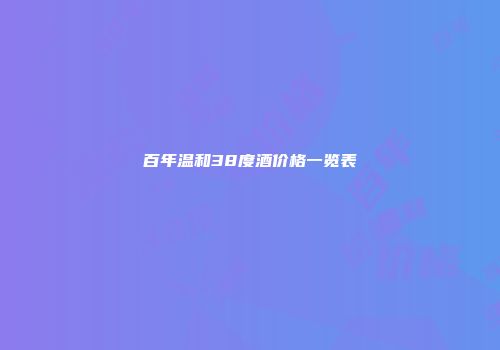 百年温和38度酒价格一览表