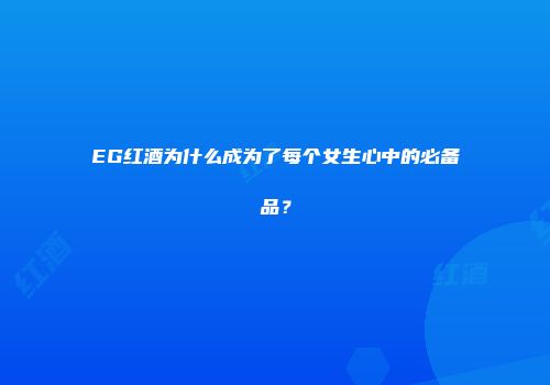EG红酒为什么成为了每个女生心中的必备品？