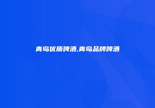 青岛优质啤酒,青岛品牌啤酒