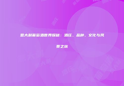 意大利葡萄酒世界探秘：酒庄、品种、文化与风景之旅