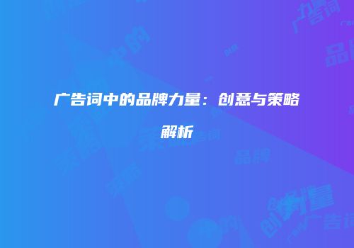 广告词中的品牌力量：创意与策略解析