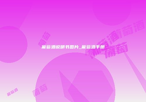 葡萄酒说明书图片_葡萄酒手册