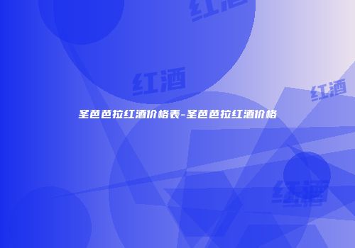 圣芭芭拉红酒价格表-圣芭芭拉红酒价格