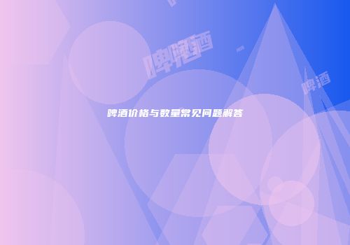 啤酒价格与数量常见问题解答