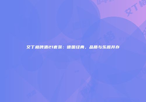 艾丁格啤酒21套装：德国经典，品质与乐趣并存