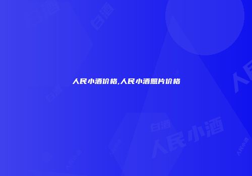 人民小酒价格,人民小酒照片价格