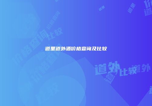 道里道外酒价格查询及比较