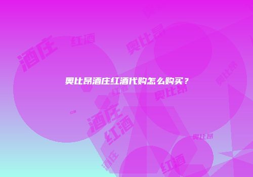 奥比昂酒庄红酒代购怎么购买？