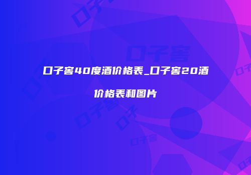 口子窖40度酒价格表_口子窖20酒价格表和图片
