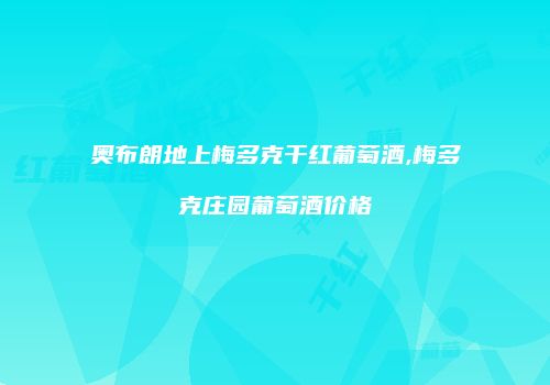 奥布朗地上梅多克干红葡萄酒,梅多克庄园葡萄酒价格