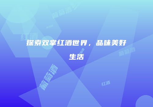 探索双掌红酒世界，品味美好生活