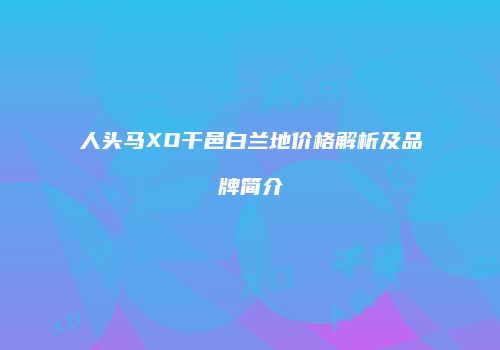 人头马XO干邑白兰地价格解析及品牌简介