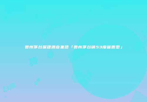 贵州茅台保健酒业集团「贵州茅台镇53度酱香型」