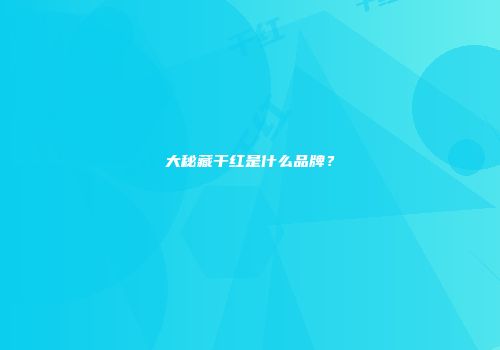 大秘藏干红是什么品牌？