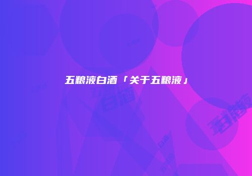 五粮液白酒「关于五粮液」
