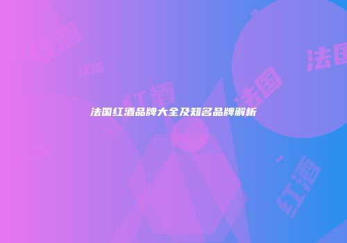 法国红酒品牌大全及知名品牌解析