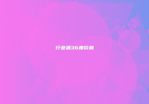 行业酒36度价格