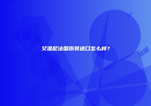 艾温尼法国原装进口怎么样？