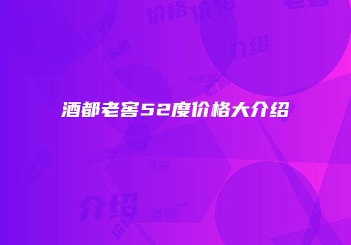 酒都老窖52度价格大介绍