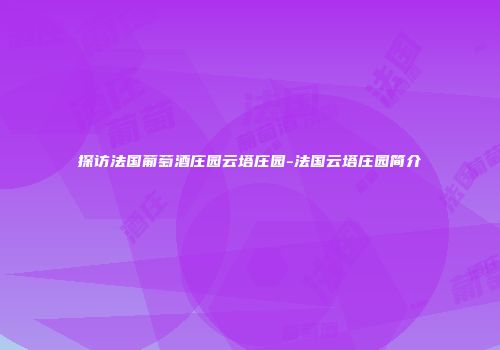 探访法国葡萄酒庄园云塔庄园-法国云塔庄园简介