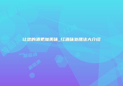 让您的酒更加美味_红酒味处理法大介绍