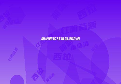 丽塔西拉红葡萄酒价格