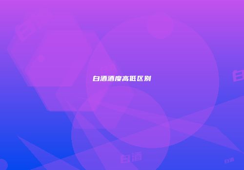 白酒酒度高低区别