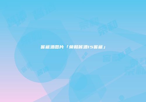 窖藏酒图片「荣和酱酒15窖藏」